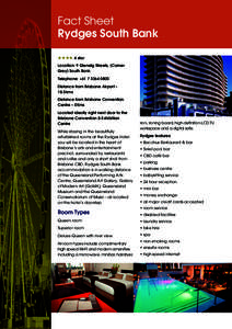 Fact Sheet Rydges South Bank ★★★★ 4 star Location: 9 Glenelg Streets, (Corner Grey) South Bank Telephone: +[removed]