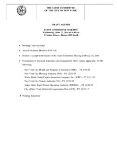 THE AUDIT COMMITTEE OF THE CITY OF NEW YORK DRAFT AGENDA AUDIT COMMITTEE MEETING Wednesday, June 22, 2016 at 9:30 am