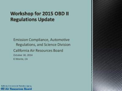Emission Compliance, Automotive Regulations, and Science Division California Air Resources Board October 30, 2014 El Monte, CA
