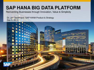 SAP HANA BIG DATA PLATFORM Reinventing Businesses through Innovation, Value & Simplicity Dr. Jan Teichmann, SAP HANA Product & Strategy Dec 5, 2013  Agenda