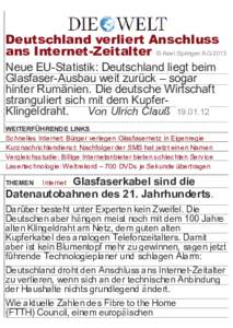 Deutschland verliert Anschluss ans Internet-Zeitalter © Axel Springer AG 2013 Neue EU-Statistik: Deutschland liegt beim Glasfaser-Ausbau weit zurück – sogar hinter Rumänien. Die deutsche Wirtschaft stranguliert sich