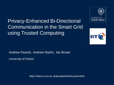 Privacy-Enhanced Bi-Directional Communication in the Smart Grid using Trusted Computing Andrew Paverd, Andrew Martin, Ian Brown University of Oxford
