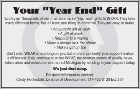 Your “Year End” Gift  Each year thousands of our members make “year end” gifts to WKAR. They take many different forms, but all have one thing in common. They are easy to make. • An outright gift of cash • A 