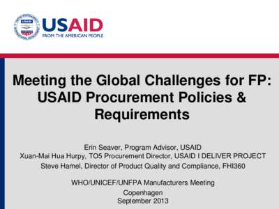 Meeting the Global Challenges for FP: USAID Procurement Policies & Requirements Erin Seaver, Program Advisor, USAID Xuan-Mai Hua Hurpy, TO5 Procurement Director, USAID Ι DELIVER PROJECT Steve Hamel, Director of Product 