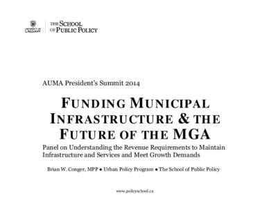 AUMA President’s Summit[removed]FUNDING MUNICIPAL INFRASTRUCTURE & THE FUTURE OF THE MGA Panel on Understanding the Revenue Requirements to Maintain