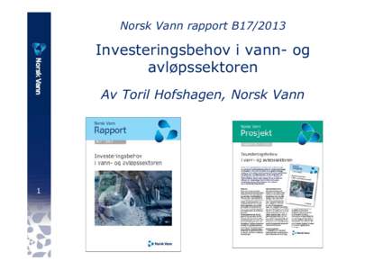 Norsk Vann rapport B17Investeringsbehov i vann- og avløpssektoren Av Toril Hofshagen, Norsk Vann