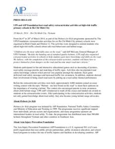 PRESS RELEASE UPS and AIP Foundation host road safety extracurricular activities at high-risk traffic primary schools in Ho Chi Minh City 28 March, 2014 – Ho Chi Minh City, Vietnam From the 6th to 28th of March 2014, a