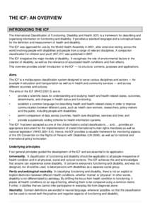 THE ICF: AN OVERVIEW INTRODUCING THE ICF The International Classification of Functioning, Disability and Health (ICF) is a framework for describing and organising information on functioning and disability. It provides a 