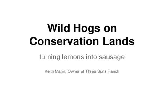 Wild Hogs on Conservation Lands turning lemons into sausage Keith Mann, Owner of Three Suns Ranch  Who Are We?