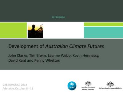 Development of Australian Climate Futures John Clarke, Tim Erwin, Leanne Webb, Kevin Hennessy, David Kent and Penny Whetton GREENHOUSE 2013 Adelaide, October[removed]