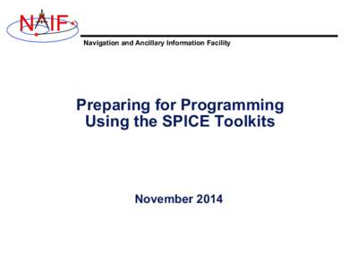 N IF Navigation and Ancillary Information Facility Preparing for Programming Using the SPICE Toolkits