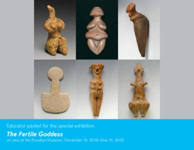 Educator packet for the special exhibition  The Fertile Goddess on view at the Brooklyn Museum, December 19, 2008–May 31, 2009