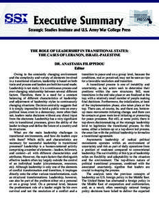 Executive Summary Strategic Studies Institute and U.S. Army War College Press THE ROLE OF LEADERSHIP IN TRANSITIONAL STATES: THE CASES OF LEBANON, ISRAEL-PALESTINE DR. ANASTASIA FILIPPIDOU