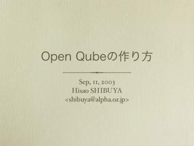 Open Qubeの作り方 Sep, 11, 2003 Hisao SHIBUYA <>  What is Open Qube?