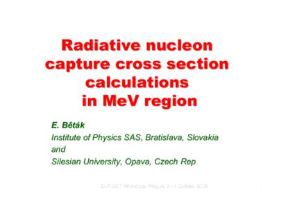 Radiative nucleon capture cross section calculations in MeV region E. Běták Institute of Physics SAS, Bratislava, Slovakia