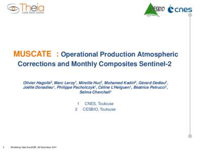 MUSCATE : Operational Production Atmospheric Corrections and Monthly Composites Sentinel-2 Olivier Hagolle2, Marc Leroy1, Mireille Huc2, Mohamed Kadiri2, Gérard Dedieu2, Joëlle Donadieu1, Philippe Pacholczyk1, Céline 