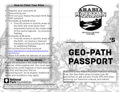 How to Claim Your Prize  Register your username at Geocaching.com  Print out your Arabia Mountain NHA GeoPath passport  Complete at least 2 series  Find 20 caches in specific areas of