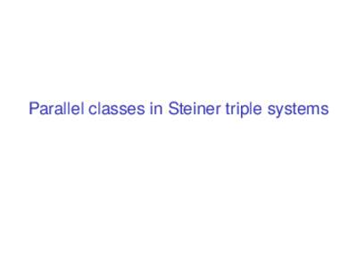 Parallel classes in Steiner triple systems  Steiner triple systems Steiner triple systems A collection of 3-subsets (triples) of a v-set (of points) such that every pair of