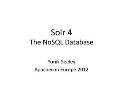 Solr	
  4	
    The	
  NoSQL	
  Database	
   Yonik	
  Seeley	
   Apachecon	
  Europe	
  2012	
  