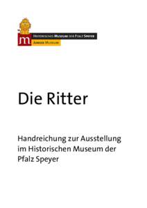 Die Ritter Handreichung zur Ausstellung im Historischen Museum der Pfalz Speyer  DIE RITTER