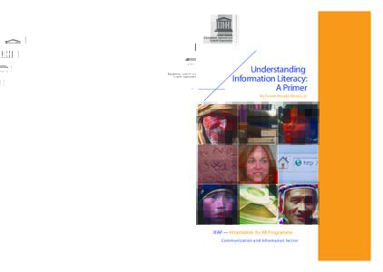 Understanding information literacy: a primer; an easy-to-read, non-technical overview explaining what information literacy means, designed for busy public policy-makers, business executives, civil society administrators 