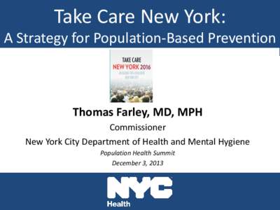 Take Care New York: A Strategy for Population-Based Prevention Thomas Farley, MD, MPH Commissioner Commissioner