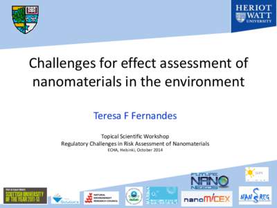 Challenges for effect assessment of nanomaterials in the environment Teresa F Fernandes Topical Scientific Workshop Regulatory Challenges in Risk Assessment of Nanomaterials ECHA, Helsinki, October 2014