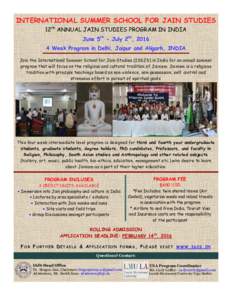 INTERNATIONAL SUMMER SCHOOL FOR JAIN STUDIES 12th ANNUAL JAIN STUDIES PROGRAM IN INDIA June 5th - July 2nd, Week Program in Delhi, Jaipur and Aligarh, INDIA Join the International Summer School for Jain Studies (I