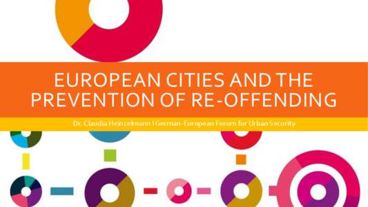 EUROPEAN CITIES AND THE PREVENTION OF RE-OFFENDING Dr. Claudia Heinzelmann I German-European Forum for Urban Security Statement 1: Cities play a major role in the prevention of reoffending