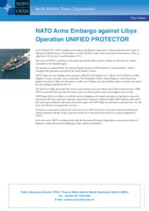 North Atlantic Treaty Organization Fact Sheet NATO Arms Embargo against Libya Operation UNIFIED PROTECTOR As of 23 March 2011 NATO warships and aircraft are patrolling the approaches to Libyan territorial waters as part 