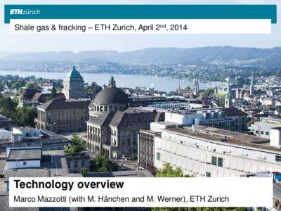 Shale gas & fracking – ETH Zurich, April 2nd, 2014  Technology overview end  Marco Mazzotti (with M. Hänchen and M. Werner), ETH Zurich