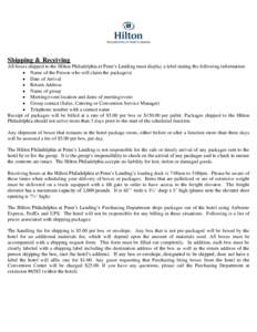 Shipping & Receiving All boxes shipped to the Hilton Philadelphia at Penn’s Landing must display a label stating the following information:  Name of the Person who will claim the package(s)  Date of Arrival  R