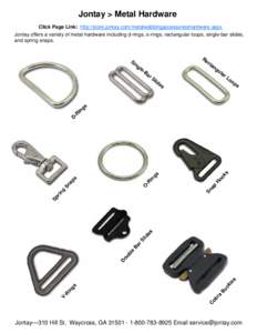 Jontay > Metal Hardware Click Page Link: http://store.jontay.com/metalwebbingaccessorieshardware.aspx Jontay offers a variety of metal hardware including d-rings, o-rings, rectangular loops, single-bar slides, and spring