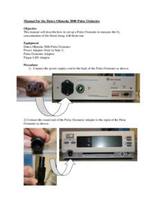 Manual for the Datex-Ohmeda 3800 Pulse Oximeter Objective This manual will describe how to set up a Pulse Oximeter to measure the O2 concentration of the blood along with heart rate. Equipment Datex-Ohmeda 3800 Pulse Oxi