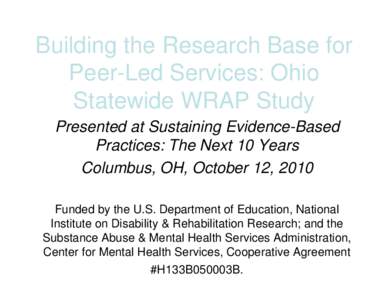 Building the Research Base for Peer-Led Services: Ohio Statewide WRAP Study Presented at Sustaining Evidence-Based Practices: The Next 10 Years Columbus, OH, October 12, 2010