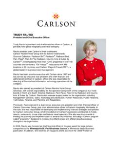 TRUDY RAUTIO President and Chief Executive Officer Trudy Rautio is president and chief executive officer of Carlson, a privately held global hospitality and travel company. Rautio presides over Carlson’s three business