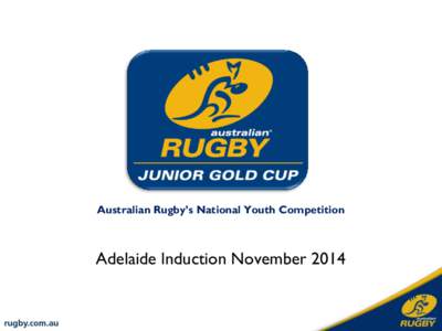 Australian Rugby’s National Youth Competition  Adelaide Induction November 2014 Background  The model combines current national talent development programs (Junior Gold