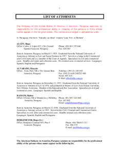 1  LIST OF ATTORNEYS The Embassy of the United States of America in Asunción, Paraguay assumes no responsibility for the professional ability or integrity of the persons or firms whose names appear in the list given bel