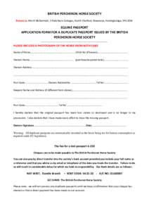 BRITISH PERCHERON HORSE SOCIETY Return to: Mrs R McDermott, 3 Field Barn Cottages, North Charford, Breamore, Fordingbridge, SP6 2DW EQUINE PASSPORT APPLICATION FORM FOR A DUPLICATE PASSPORT ISSUED BY THE BRITISH PERCHERO