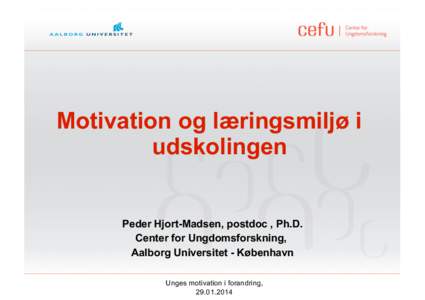 Motivation og læringsmiljø i udskolingen Peder Hjort-Madsen, postdoc , Ph.D. Center for Ungdomsforskning, Aalborg Universitet - København