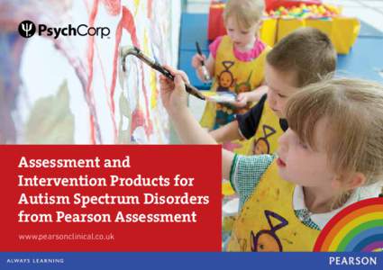 Assessment and Intervention Products for Autism Spectrum Disorders from Pearson Assessment www.pearsonclinical.co.uk