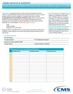 HOME HEALTH & HOSPICE  DUPLICATE REMITTANCE ADVICE REQUEST FORM Instructions: Complete this form to order a hard copy duplicate of a home health or hospice Medicare remittance advice (RA) (electronic or paper). All form 