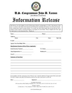 U.S. Congressman John B. Larson First District, Connecticut Information Release The Privacy Act[removed]Public Law[removed]became effective on September 27, 1975. The purpose of this law is to protect individuals from unau