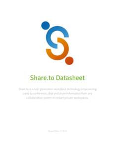 Share.to Datasheet Share.to is a next generation workplace technology empowering users to conference, chat and share information from any collaboration system in instant private workspaces.  HyperOffice © 2015