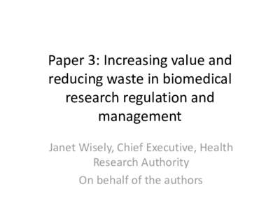 Paper 3: Increasing value and reducing waste in biomedical research regulation and management Janet Wisely, Chief Executive, Health Research Authority