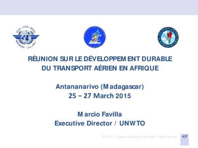 RÉUNION SUR LE DÉVELOPPEMENT DURABLE DU TRANSPORT AÉRIEN EN AFRIQUE Antananarivo (Madagascar) 25 − 27 March 2015 Marcio Favilla Executive Director / UNWTO