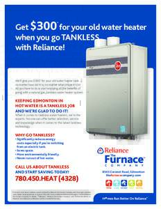 Get $300 for your old water heater when you go TANKLESS with Reliance! *  We’ll give you $300* for your old water heater tank…