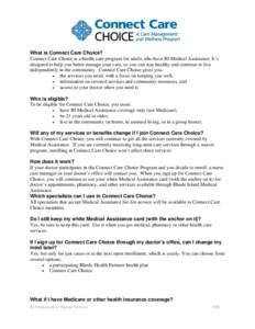 What is Connect Care Choice? Connect Care Choice is a health care program for adults who have RI Medical Assistance. It’s designed to help you better manage your care, so you can stay healthy and continue to live indep