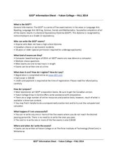 GED® Information Sheet - Yukon College – FALL 2014 What is the GED®? General Information: The GED® is a series of five examinations in the areas or Language Arts Reading, Language Arts Writing, Science, Socials and 