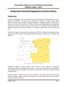 Community Advisory Council Needs Assessment Gilliam County –2013 Background, Community Engagement, and Areas of Focus Background In 2010, the Affordable Care Act was signed into law with the goal of making health care 